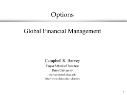 Options  Global Financial Management  Campbell R. Harvey Fuqua School of Business Duke University charvey@mail.duke.edu http://www.duke.edu/~charvey Overview         Options: » Uses, definitions, types Put-Call Parity » Futures and Forwards Valuation » Binomial » Black Scholes Applications »