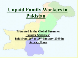 Unpaid Family Workers in Pakistan Presented in the Global Forum on ‘Gender Statistics’ held from 26th to 28th January 2009 in Accra, Ghana.
