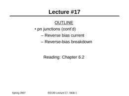 Lecture #17 OUTLINE • pn junctions (cont’d) – Reverse bias current – Reverse-bias breakdown  Reading: Chapter 6.2  Spring 2007  EE130 Lecture 17, Slide 1