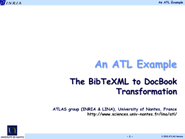 An ATL Example  An ATL Example The BibTeXML to DocBook Transformation ATLAS group (INRIA & LINA), University of Nantes, France http://www.sciences.univ-nantes.fr/lina/atl/  -1-  © 2005 ATLAS Nantes.