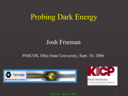 Probing Dark Energy Josh Frieman PASCOS, Ohio State University, Sept. 10, 2006  PASCOS – Sept.