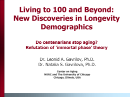 Living to 100 and Beyond: New Discoveries in Longevity Demographics Do centenarians stop aging? Refutation of 'immortal phase' theory Dr.