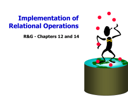 Implementation of Relational Operations R&G - Chapters 12 and 14 Introduction •  Today’s topic: QUERY PROCESSING  • •  Some database operations are EXPENSIVE Can greatly improve performance by.