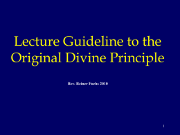 Lecture Guideline to the Original Divine Principle Rev. Reiner Fuchs 2010 Note: The following presentation is based on the translated Powerpoint slides.