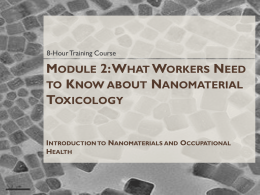 8-Hour Training Course  MODULE 2: WHAT WORKERS NEED TO KNOW ABOUT NANOMATERIAL TOXICOLOGY INTRODUCTION TO NANOMATERIALS AND OCCUPATIONAL HEALTH.