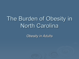 The Burden of Obesity in North Carolina Obesity in Adults The Behavioral Risk Factor Surveillance System (BRFSS)   Established in 1984 by the Centers for.