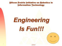 Silicon Prairie Initiative on Robotics in Information Technology  Engineering Is Fun!!! SPIRIT The word engineer has its roots in the Latin word ingeniator, which means ingenious, to.