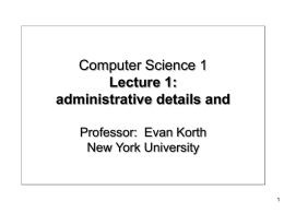 Computer Science 1 Lecture 1: administrative details and Professor: Evan Korth New York University.