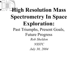 High Resolution Mass Spectrometry In Space Exploration: Past Triumphs, Present Goals, Future Progress Rob Sheldon NSSTC July 30, 2004