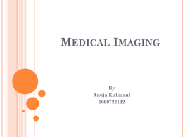 MEDICAL IMAGING  By Anuja Kulkarni INTRODUCTION     Medical imaging as the name suggests is the technique and process used to create images of parts and.