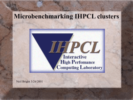 Microbenchmarking IHPCL clusters  Neil Bright 3/26/2001 File I/O vs. mmap A  fd = open()  A  A  read(fd, buffer, size)  A  A  x = buffer[4]  A  close(fd)  A A A  fd = open() buffer = mmap(fd, size) close(fd) x =