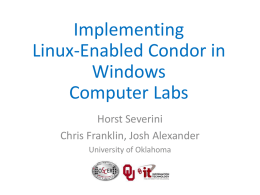 Implementing Linux-Enabled Condor in Windows Computer Labs Horst Severini Chris Franklin, Josh Alexander University of Oklahoma.