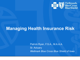Managing Health Insurance Risk  Patrick Ryan, F.S.A., M.A.A.A. Sr. Actuary Wellmark Blue Cross Blue Shield of Iowa.