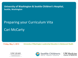 University of Washington & Seattle Children’s Hospital, Seattle, Washington  Preparing your Curriculum Vita  Cari McCarty  Friday, May 3, 2013  University of Washington Leadership Education in.