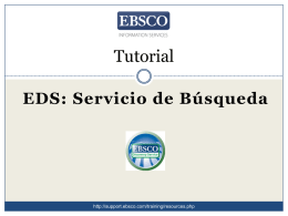Tutorial EDS: Servicio de Búsqueda  http://support.ebsco.com/training/resources.php Bienvenido al tutorial EBSCO Discovery Service (EDS) servicio de búsqueda.