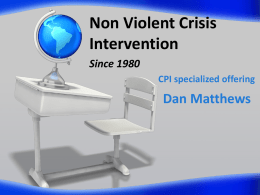 Non Violent Crisis Intervention Since 1980 CPI specialized offering  Dan Matthews Years of Engagement •Respect  •Honor •Validate Smart Hard Working Dedicated Professionals •Avoid  A Problem •Solve A Problem.