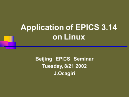 Application of EPICS 3.14 on Linux Beijing EPICS Seminar Tuesday, 8/21 2002 J.Odagiri Contents     Application of Linux IOC   Hardware support is not matured yet    Still, Linux IOC.