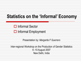 Statistics on the ‘Informal’ Economy  Informal Sector  Informal Employment Presentation by: Margarita F Guerrero  Inter-regional Workshop on the Production of Gender Statistics 6