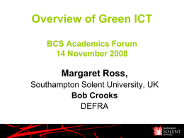 Overview of Green ICT BCS Academics Forum 14 November 2008  Margaret Ross, Southampton Solent University, UK Bob Crooks DEFRA.