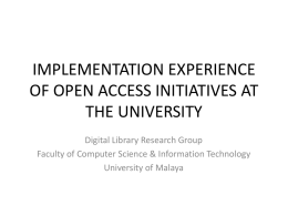 IMPLEMENTATION EXPERIENCE OF OPEN ACCESS INITIATIVES AT THE UNIVERSITY Digital Library Research Group Faculty of Computer Science & Information Technology University of Malaya.