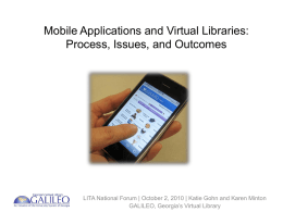 Mobile Applications and Virtual Libraries: Process, Issues, and Outcomes  LITA National Forum | October 2, 2010 | Katie Gohn and Karen Minton GALILEO,