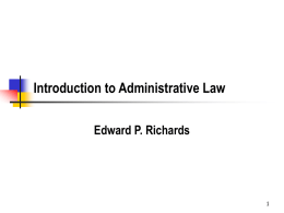Introduction to Administrative Law Edward P. Richards Administrative Law     Administrative law governs the organization and functioning of government agencies, and how their actions are.