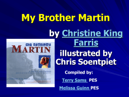 My Brother Martin by Christine King Farris illustrated by Chris Soentpiet Compiled by: Terry Sams PES Melissa Guinn PES.