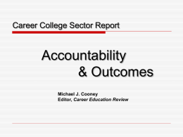 Career College Sector Report  Accountability & Outcomes Michael J. Cooney Editor, Career Education Review.