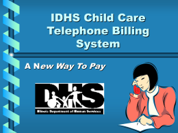 IDHS Child Care Telephone Billing System A New Way To Pay What’s it all about: • The IDHS Child Care Telephone Billing System is an.