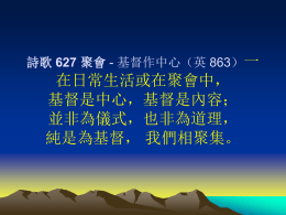 詩歌 627 聚會 - 基督作中心（英 863）一  在日常生活或在聚會中， 基督是中心，基督是內容； 並非為儀式，也非為道理， 純是為基督， 我們相聚集。 詩歌 626 聚會 － 敬拜神（英 865）二  基督是道路，基督是亮光，憑祂而行動 由祂來照亮；基督是活水，基督是靈糧 喝祂並喫祂，從祂得餧養。 三 基督是真理，我們所見證，基督是生命 我們所供應，基督是恩主，我們所稱譽 基督是元首，我們所高舉。