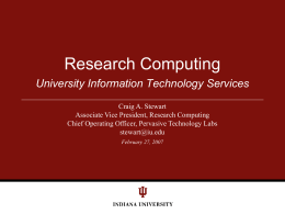Research Computing University Information Technology Services Craig A. Stewart Associate Vice President, Research Computing Chief Operating Officer, Pervasive Technology Labs stewart@iu.edu February 27, 2007