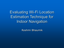 Evaluating Wi-Fi Location Estimation Technique for Indoor Navigation Roshmi Bhaumik Outline          Motivation Problem Definition Related work Our Contribution Experiment Case Study Conclusion and Future work.