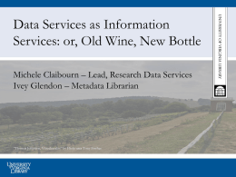 Data Services as Information Services: or, Old Wine, New Bottle Michele Claibourn – Lead, Research Data Services Ivey Glendon – Metadata Librarian  “Thomas Jefferson,