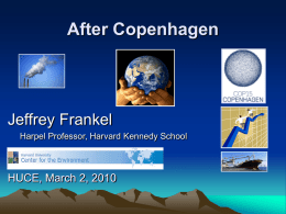 After Copenhagen  Jeffrey Frankel Harpel Professor, Harvard Kennedy School  HUCE, March 2, 2010