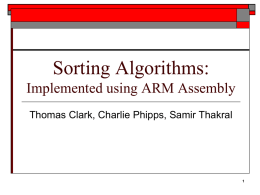 Sorting Algorithms: Implemented using ARM Assembly Thomas Clark, Charlie Phipps, Samir Thakral.