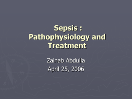 Sepsis : Pathophysiology and Treatment Zainab Abdulla April 25, 2006 ► Definitions ► Epidemiology ► Pathophysiology  ► Treatment ► Future  directions.