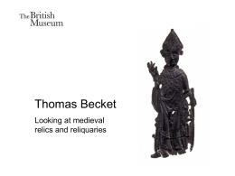 Thomas Becket Looking at medieval relics and reliquaries In the Middle Ages, the Roman Catholic Church preserved relics connected with the lives of.