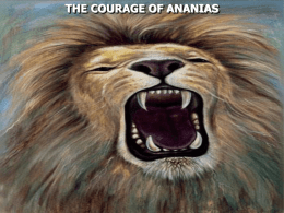 THE COURAGE OF ANANIAS Acts 9:10 Now there was a certain disciple at Damascus named Ananias; and to him the Lord said.