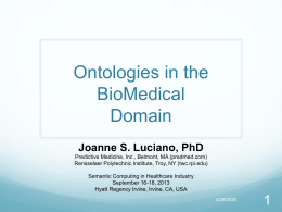 Ontologies in the BioMedical Domain Joanne S. Luciano, PhD Predictive Medicine, Inc., Belmont, MA (predmed.com) Rensselaer Polytechnic Institute, Troy, NY (twc.rpi.edu) Semantic Computing in Healthcare Industry September.