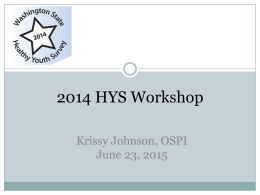 2014 HYS Workshop Krissy Johnson, OSPI June 23, 2015 Workshop purpose and objectives Help people understand and use their HYS results: • • • •  Overview of 2014 Results HYS.