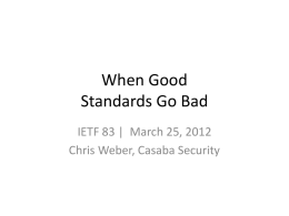 When Good Standards Go Bad IETF 83 | March 25, 2012 Chris Weber, Casaba Security.