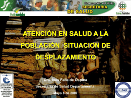 ATENCIÓN EN SALUD A LA  POBLACIÓN SITUACION DE DESPLAZAMIENTO  Dra. Inés Falla de Ospina Secretaria de Salud Departamental Mayo 8 de 2007