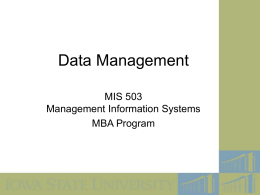 Data Management MIS 503 Management Information Systems MBA Program Definitions • Database: A DB is an organized collection of logically related data • Data: stored representations.