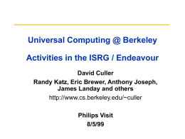 Universal Computing @ Berkeley Activities in the ISRG / Endeavour David Culler Randy Katz, Eric Brewer, Anthony Joseph, James Landay and others http://www.cs.berkeley.edu/~culler  Philips Visit 8/5/99