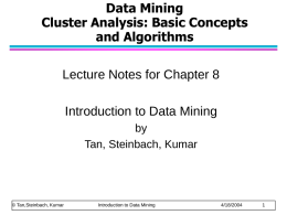 Data Mining Cluster Analysis: Basic Concepts and Algorithms Lecture Notes for Chapter 8 Introduction to Data Mining by Tan, Steinbach, Kumar  © Tan,Steinbach, Kumar  Introduction to Data Mining  4/18/2004
