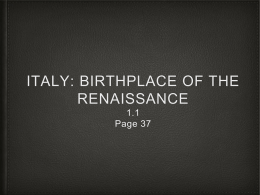 ITALY: BIRTHPLACE OF THE RENAISSANCE 1.1 Page 37 Renaissance  • Means “Rebirth” • In terms of art and learning • Goal to bring back culture &