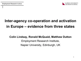 Employment Research Institute  Inter-agency co-operation and activation in Europe – evidence from three states Colin Lindsay, Ronald McQuaid, Matthew Dutton Employment Research Institute, Napier University,
