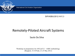 International Civil Aviation Organization  SIP/ASBU/2012-WP/23  Remotely-Piloted Aircraft Systems Saulo Da Silva  Workshop on preparations for ANConf/12 − ASBU methodology (Bangkok, 14-18/Nadi, 21-25 May 2012)