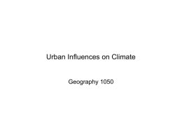 Urban Influences on Climate  Geography 1050 Outline • The urban heat island effect • Causes of altered climate due to urbanization • Controls on.