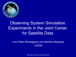 Observing System Simulation Experiments in the Joint Center for Satellite Data Lars Peter Riishojgaard and Michiko Masutani JCSDA  WMO OSE Workshop, Geneva 05/2008